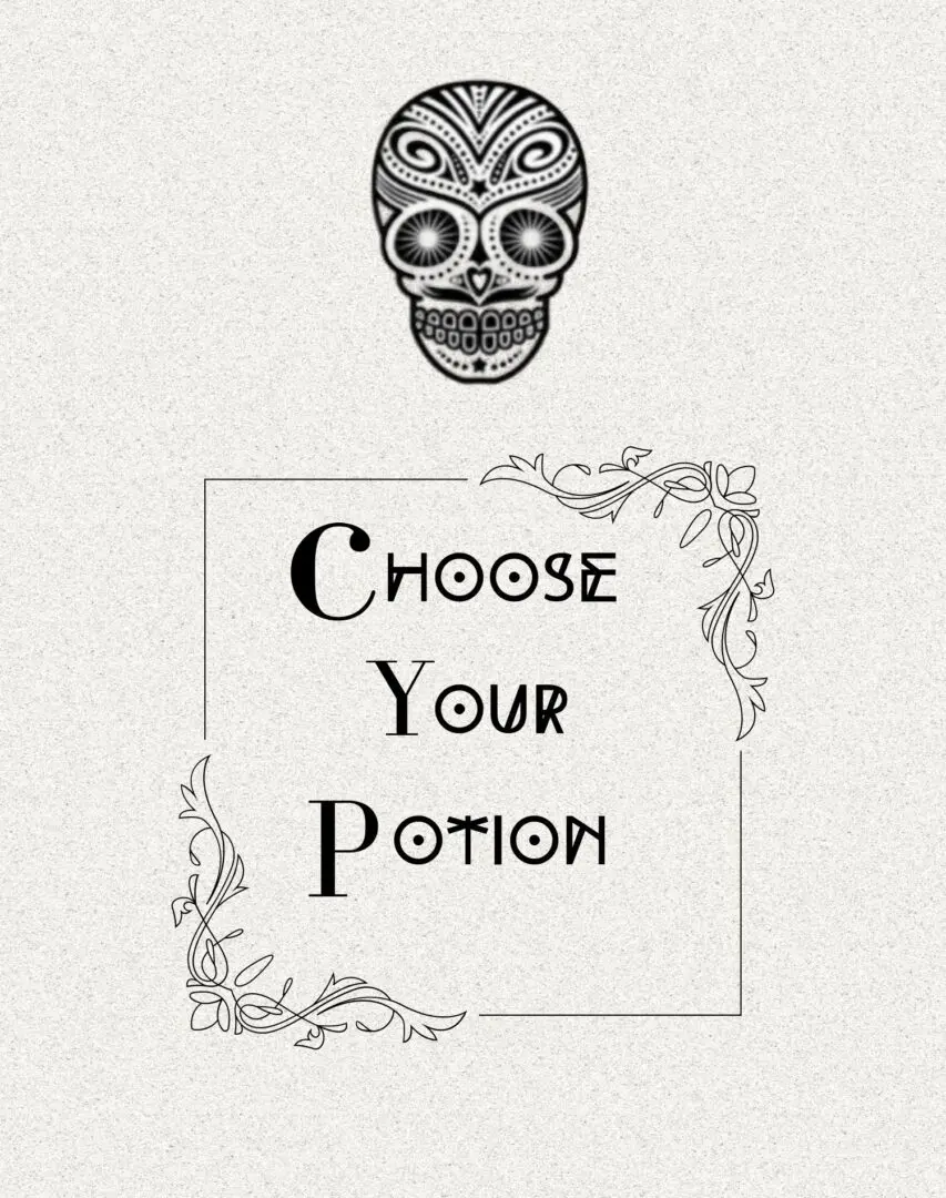 A black and white image of a skull with the words " choose your potion ".